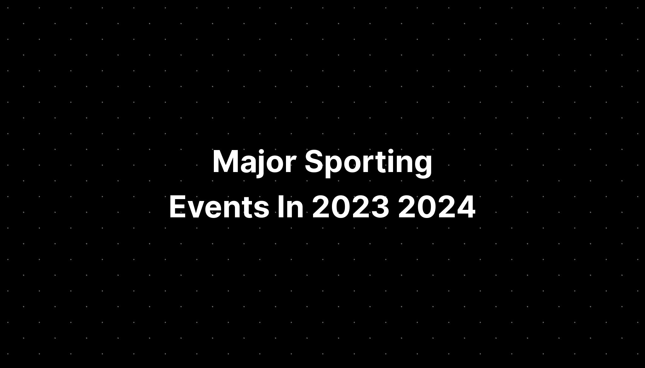 Major Sporting Events In 2023 2024 PELAJARAN